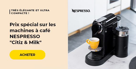 Prix spécial sur les machines à café NESPRESSO "Citiz & Milk"