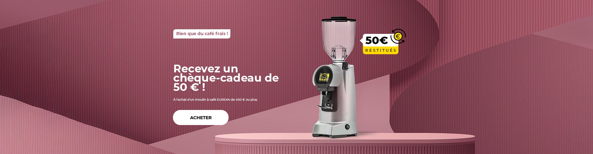 "Recevez un chèque-cadeau de 50 € ! À l'achat d'un moulin à café EUREKA de 400 € ou plus."